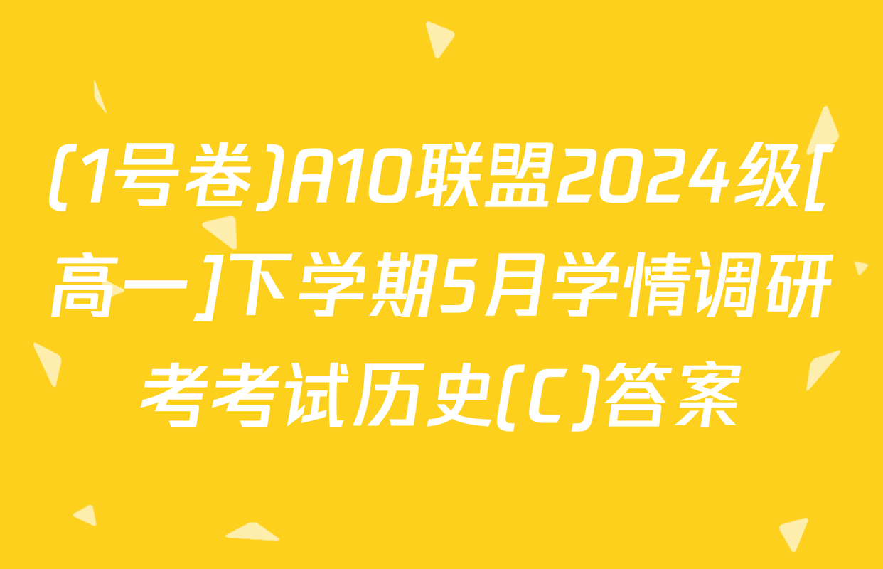 (1号卷)A10联盟2024级[高一]下学期5月学情调研考考试历史(C)答案