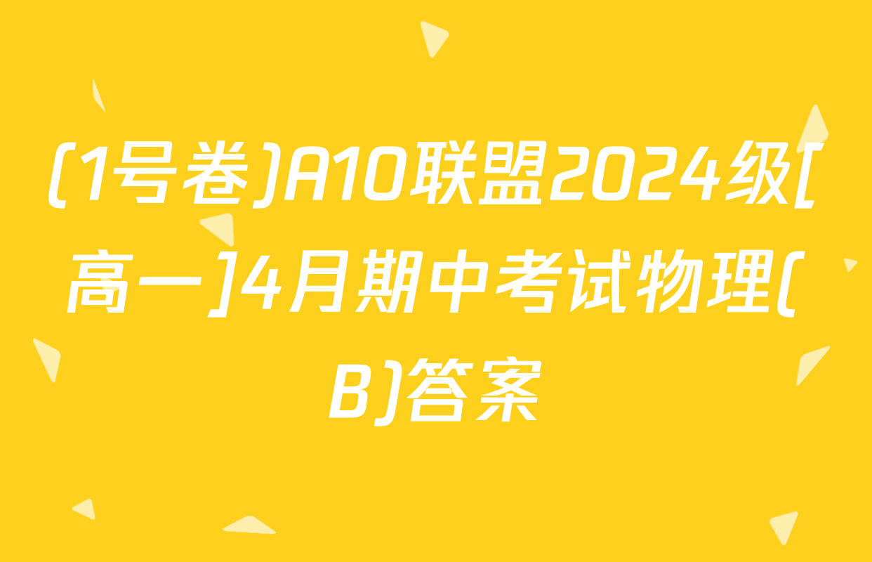 (1号卷)A10联盟2024级[高一]4月期中考试物理(B)答案