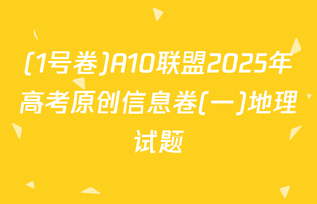 (1号卷)A10联盟2025年高考原创信息卷(一)地理试题