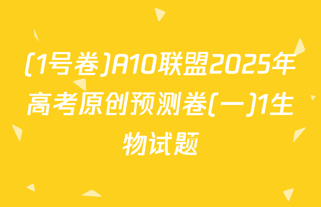 (1号卷)A10联盟2025年高考原创预测卷(一)1生物试题