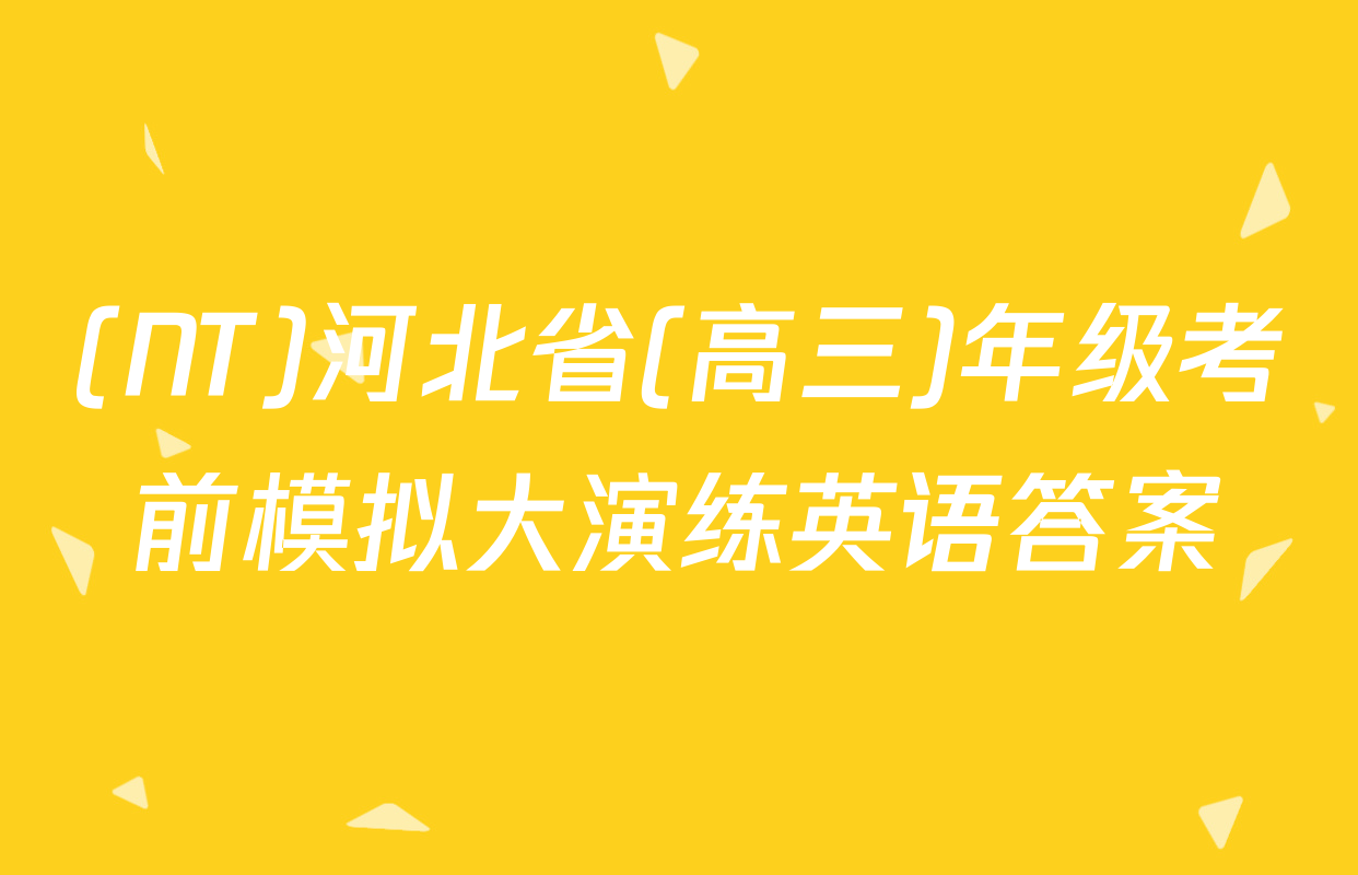(NT)河北省(高三)年级考前模拟大演练英语答案