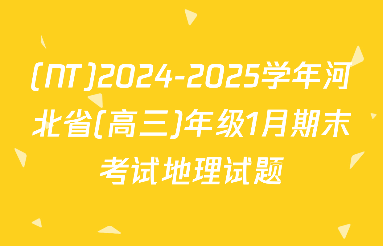 (NT)2024-2025学年河北省(高三)年级1月期末考试地理试题