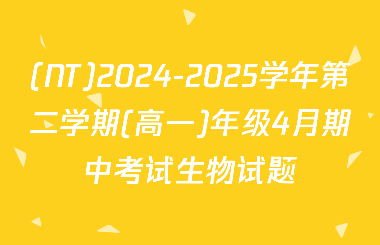 (NT)2024-2025学年第二学期(高一)年级4月期中考试生物试题