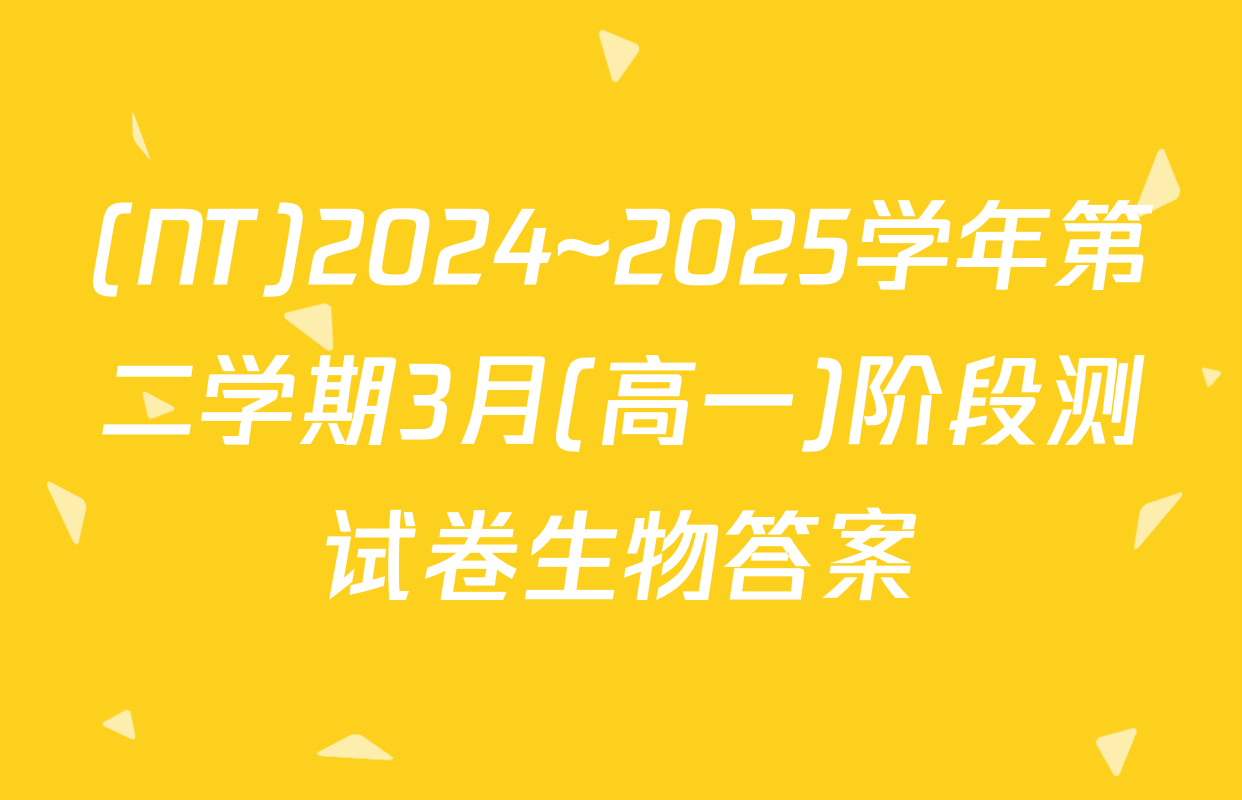 (NT)2024~2025学年第二学期3月(高一)阶段测试卷生物答案