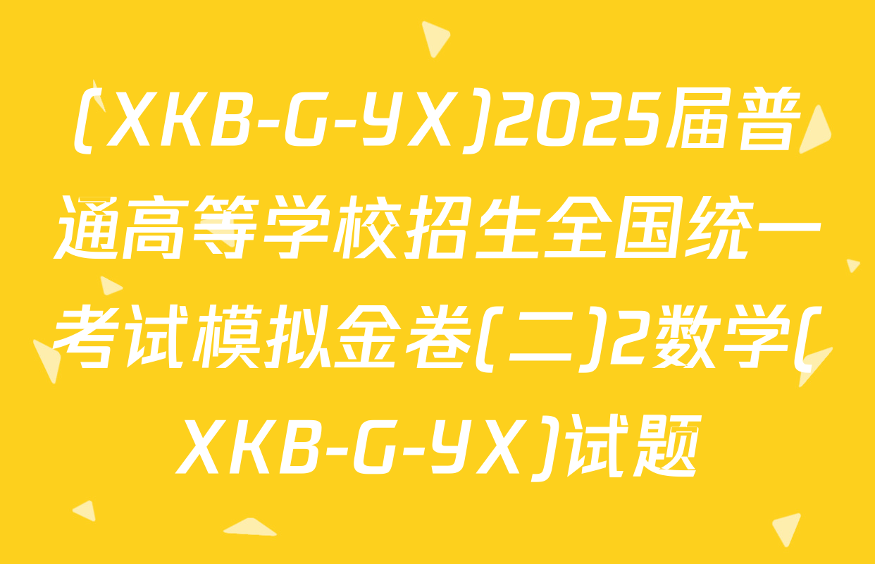 (XKB-G-YX)2025届普通高等学校招生全国统一考试模拟金卷(二)2数学(XKB-G-YX)试题