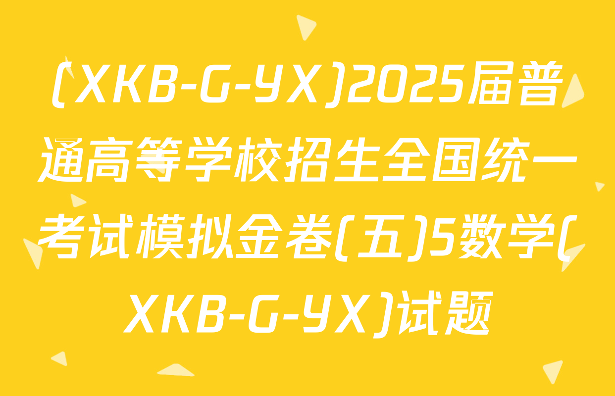 (XKB-G-YX)2025届普通高等学校招生全国统一考试模拟金卷(五)5数学(XKB-G-YX)试题