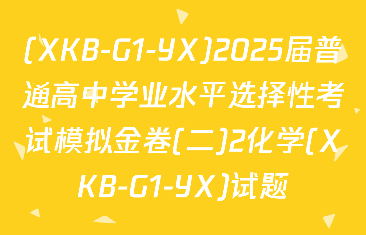 (XKB-G1-YX)2025届普通高中学业水平选择性考试模拟金卷(二)2化学(XKB-G1-YX)试题