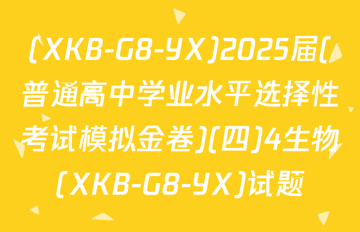 (XKB-G8-YX)2025届(普通高中学业水平选择性考试模拟金卷)(四)4生物(XKB-G8-YX)试题