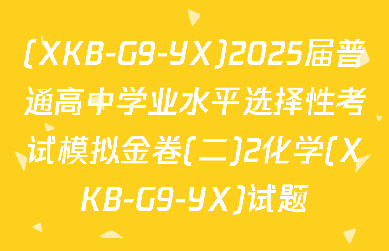 (XKB-G9-YX)2025届普通高中学业水平选择性考试模拟金卷(二)2化学(XKB-G9-YX)试题