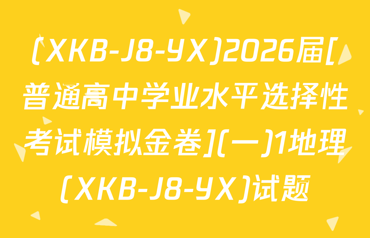 (XKB-J8-YX)2026届[普通高中学业水平选择性考试模拟金卷](一)1地理(XKB-J8-YX)试题