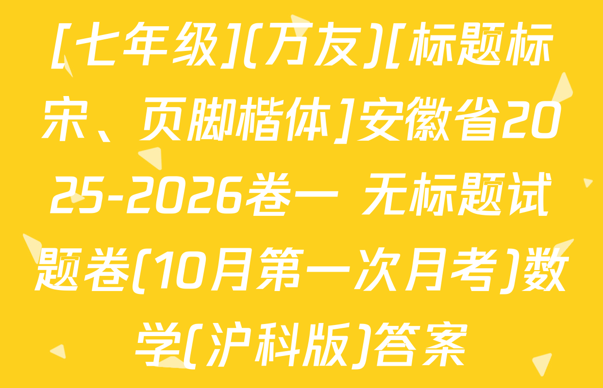 [七年级](万友)[标题标宋、页脚楷体]安徽省2025-2026卷一 无标题试题卷(10月第一次月考)数学(沪科版)答案