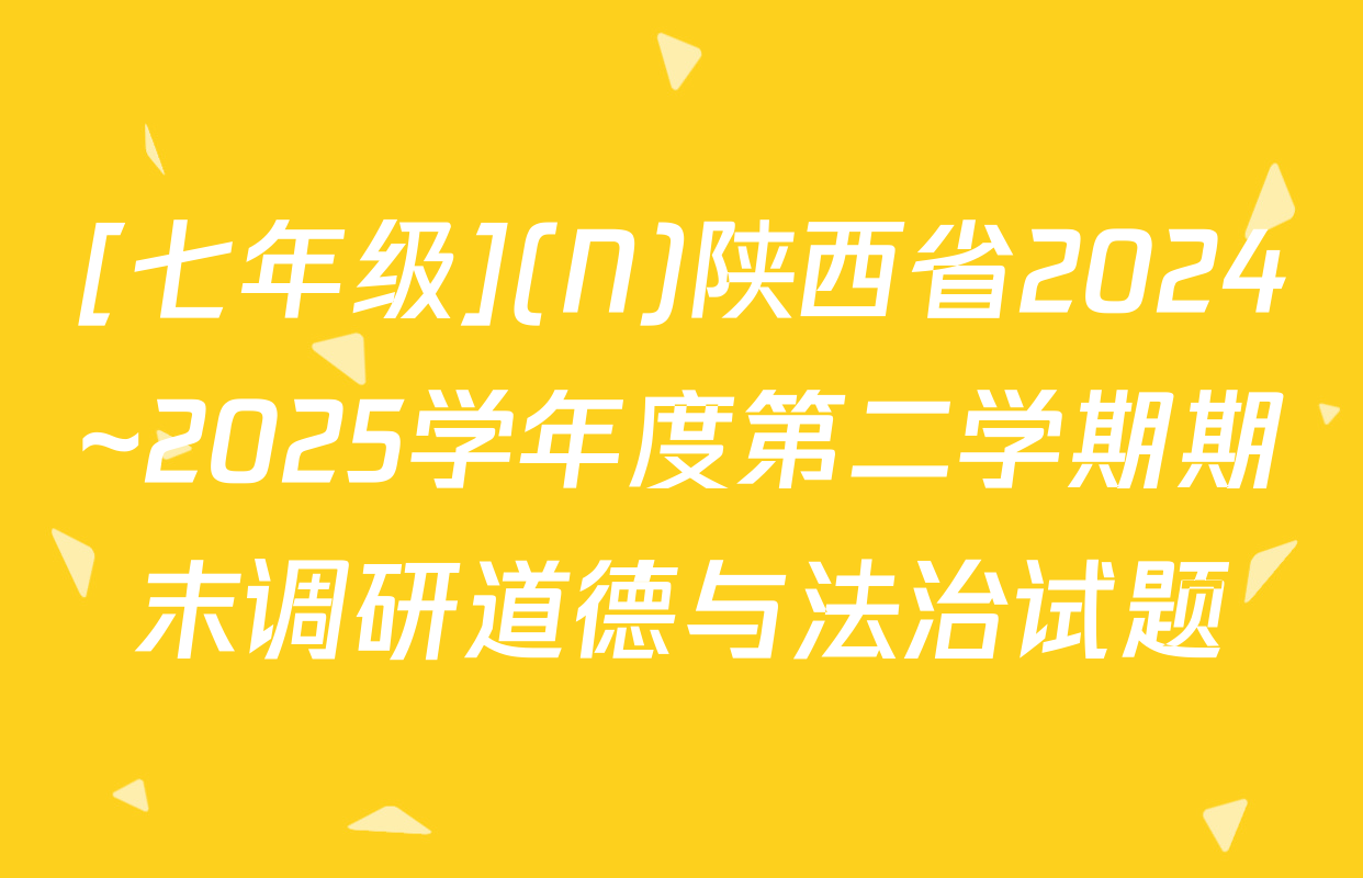 [七年级](N)陕西省2024~2025学年度第二学期期末调研道德与法治试题