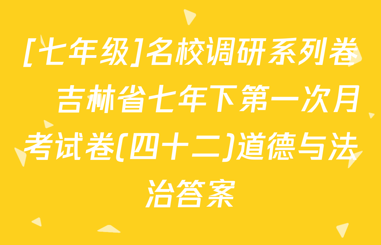 [七年级]名校调研系列卷•吉林省七年下第一次月考试卷(四十二)道德与法治答案