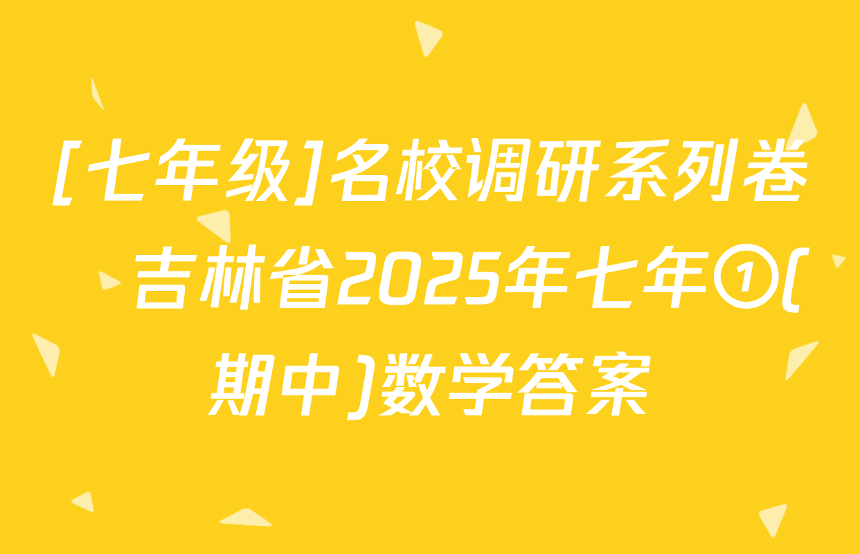 [七年级]名校调研系列卷•吉林省2025年七年①(期中)数学答案