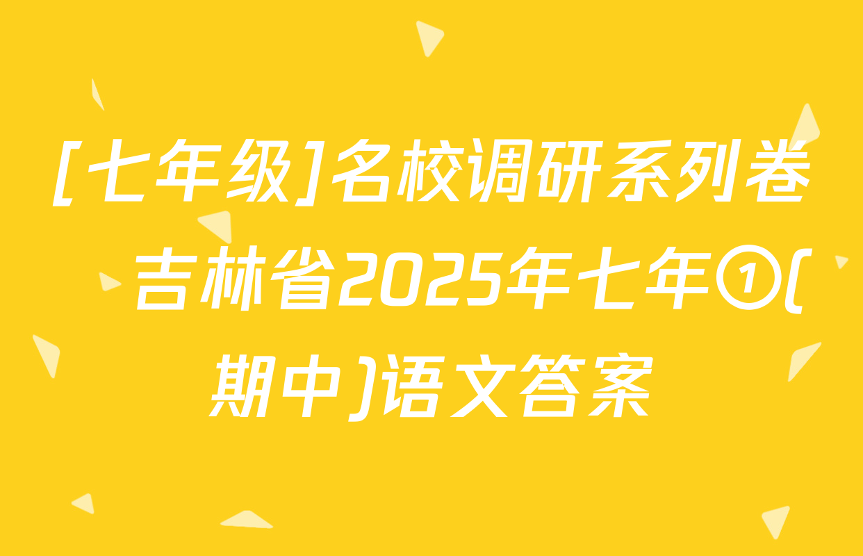 [七年级]名校调研系列卷•吉林省2025年七年①(期中)语文答案