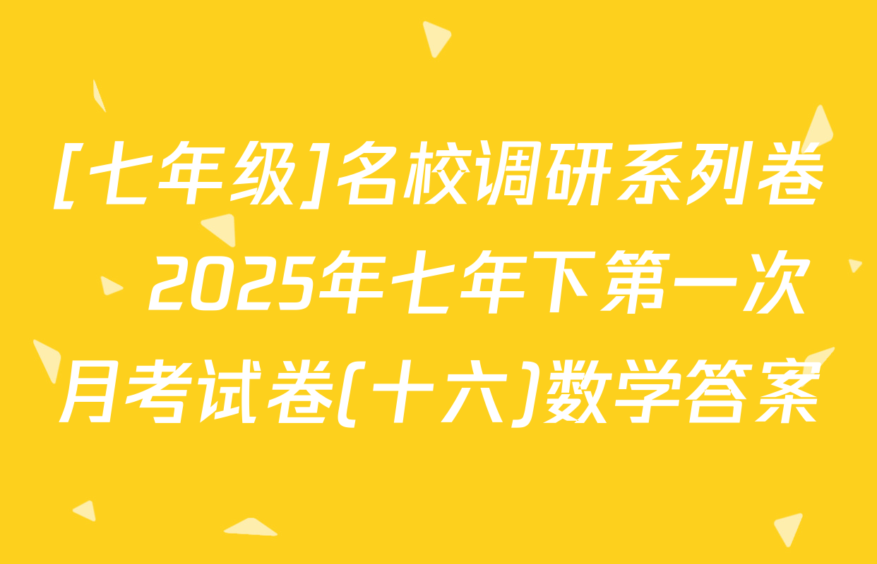 [七年级]名校调研系列卷•2025年七年下第一次月考试卷(十六)数学答案