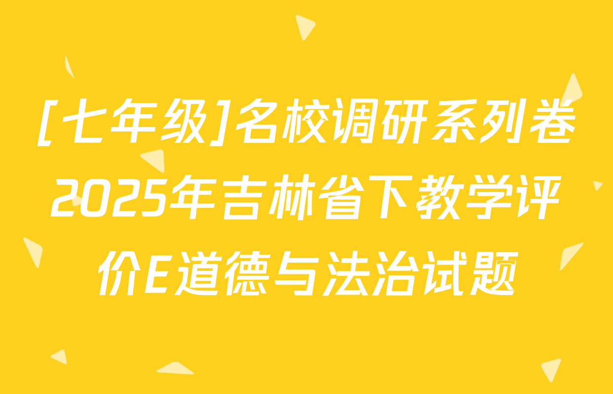 [七年级]名校调研系列卷2025年吉林省下教学评价E道德与法治试题