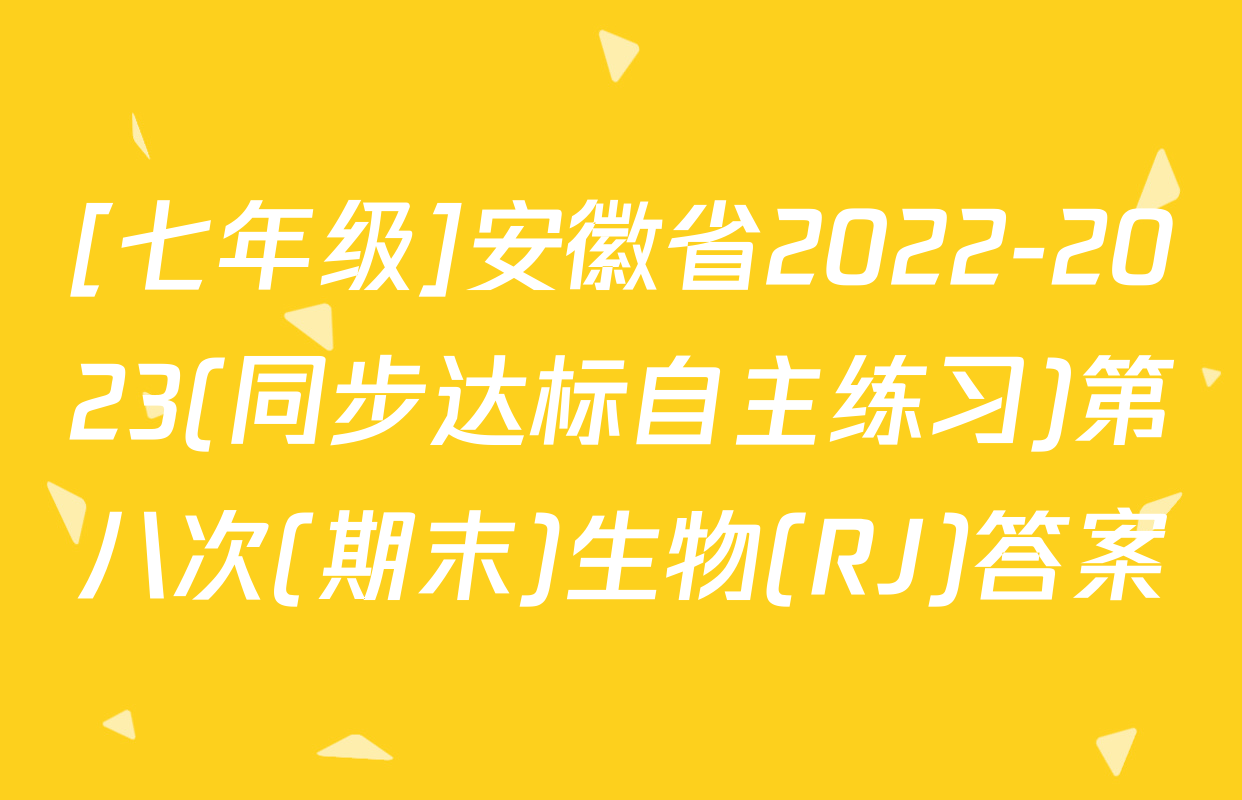 [七年级]安徽省2022-2023(同步达标自主练习)第八次(期末)生物(RJ)答案