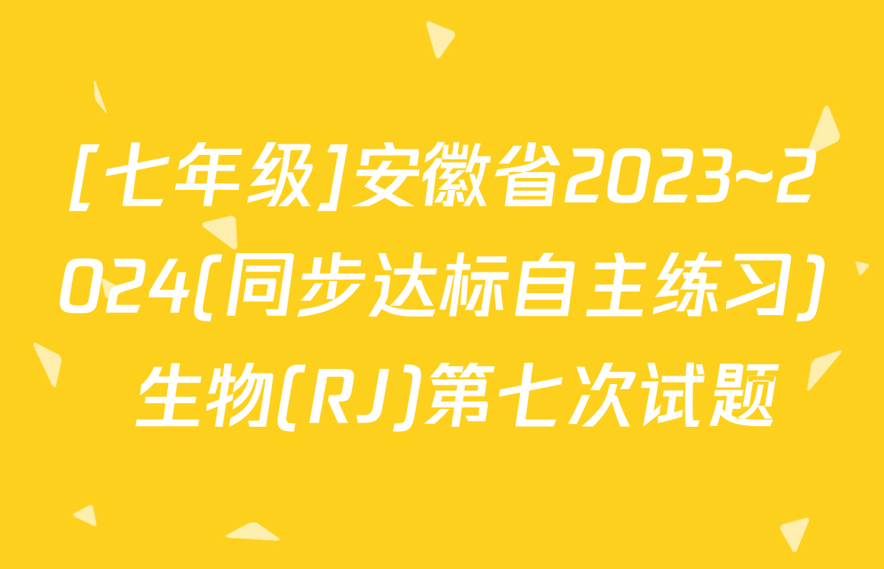 [七年级]安徽省2023~2024(同步达标自主练习) 生物(RJ)第七次试题