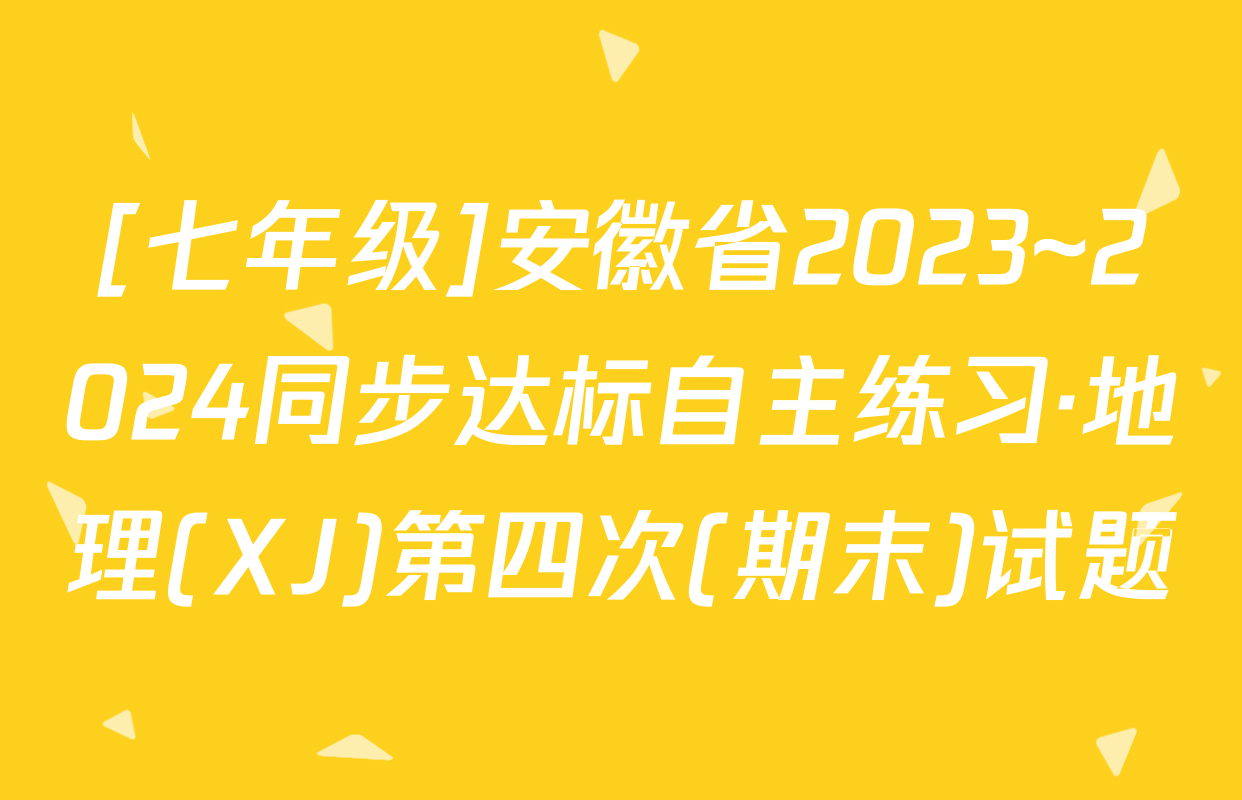 [七年级]安徽省2023~2024同步达标自主练习·地理(XJ)第四次(期末)试题