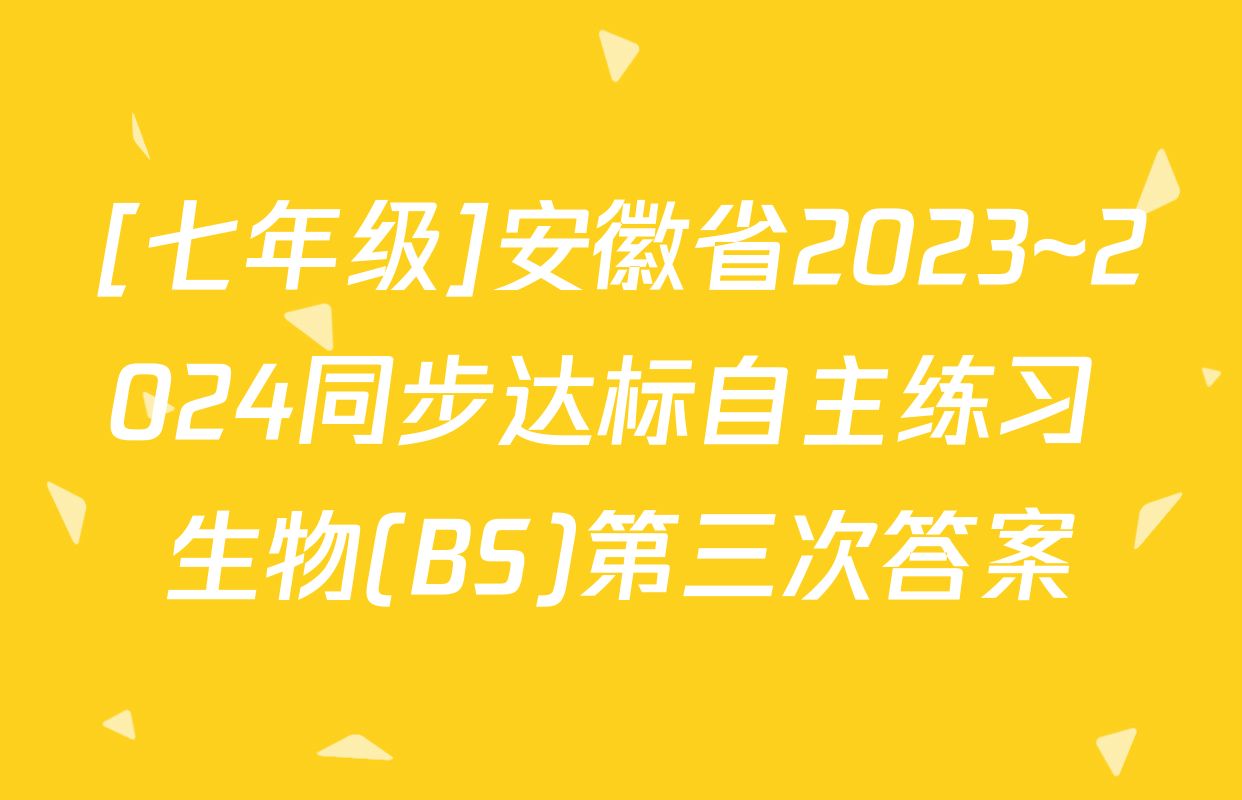 [七年级]安徽省2023~2024同步达标自主练习 生物(BS)第三次答案