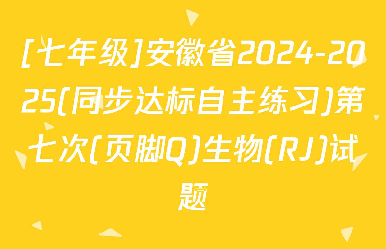 [七年级]安徽省2024-2025(同步达标自主练习)第七次(页脚Q)生物(RJ)试题
