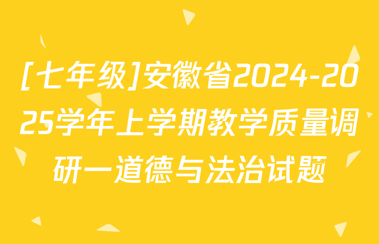 [七年级]安徽省2024-2025学年上学期教学质量调研一道德与法治试题