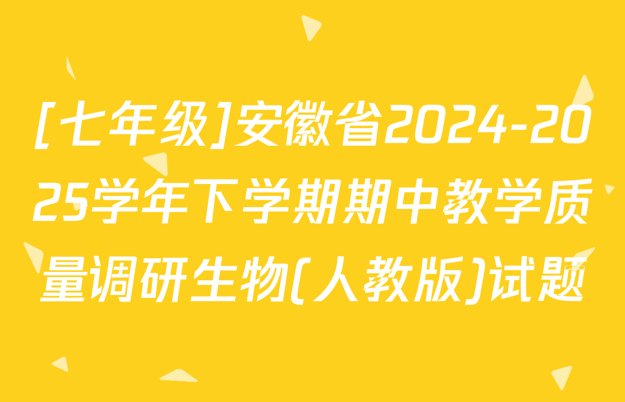 [七年级]安徽省2024-2025学年下学期期中教学质量调研生物(人教版)试题