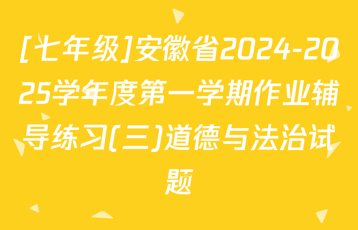 [七年级]安徽省2024-2025学年度第一学期作业辅导练习(三)道德与法治试题
