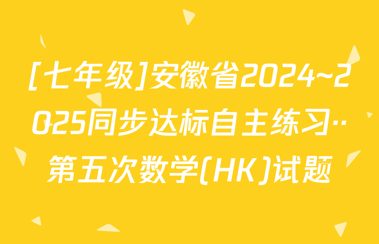 [七年级]安徽省2024~2025同步达标自主练习··第五次数学(HK)试题
