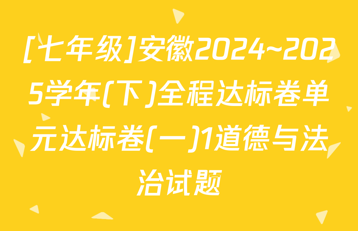 [七年级]安徽2024~2025学年(下)全程达标卷单元达标卷(一)1道德与法治试题