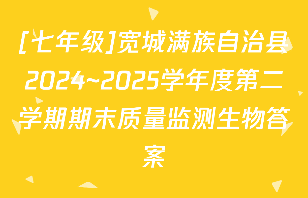 [七年级]宽城满族自治县2024~2025学年度第二学期期末质量监测生物答案