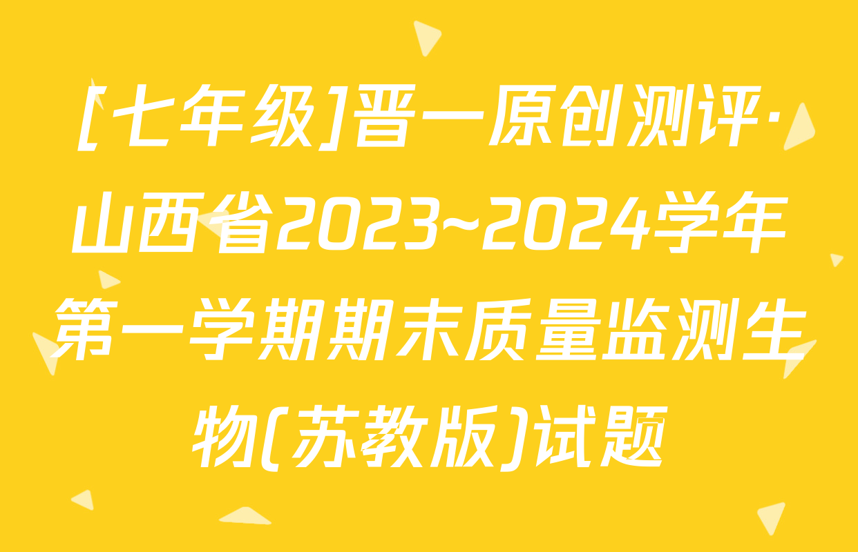 [七年级]晋一原创测评·山西省2023~2024学年第一学期期末质量监测生物(苏教版)试题