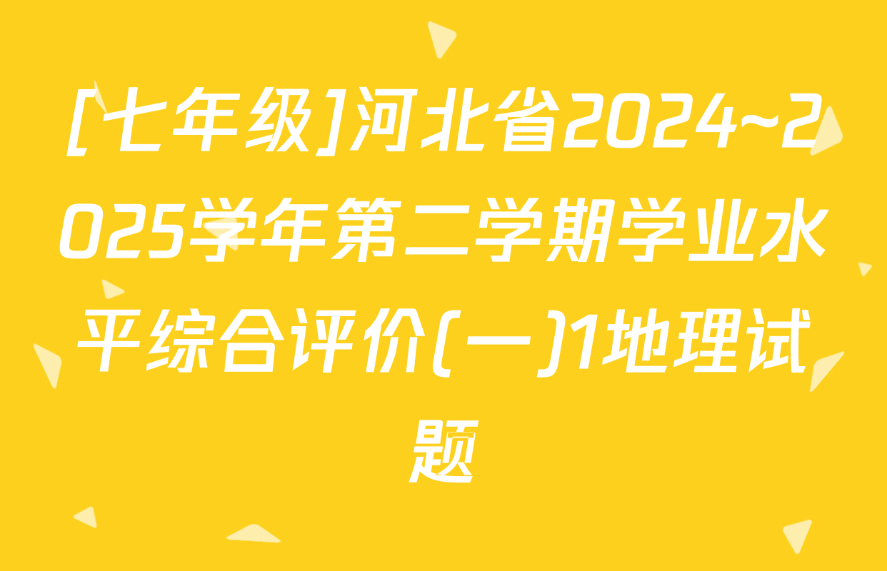 [七年级]河北省2024~2025学年第二学期学业水平综合评价(一)1地理试题