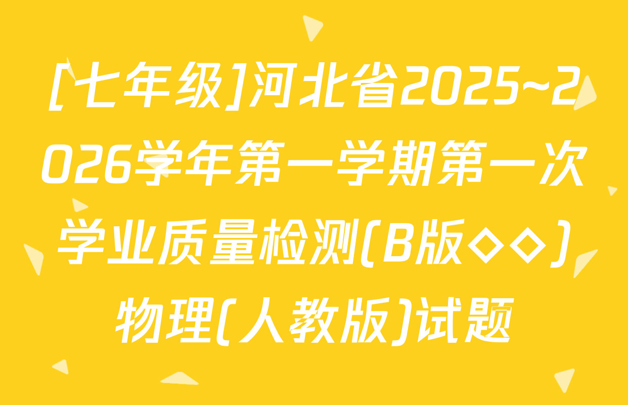[七年级]河北省2025~2026学年第一学期第一次学业质量检测(B版◇◇)物理(人教版)试题