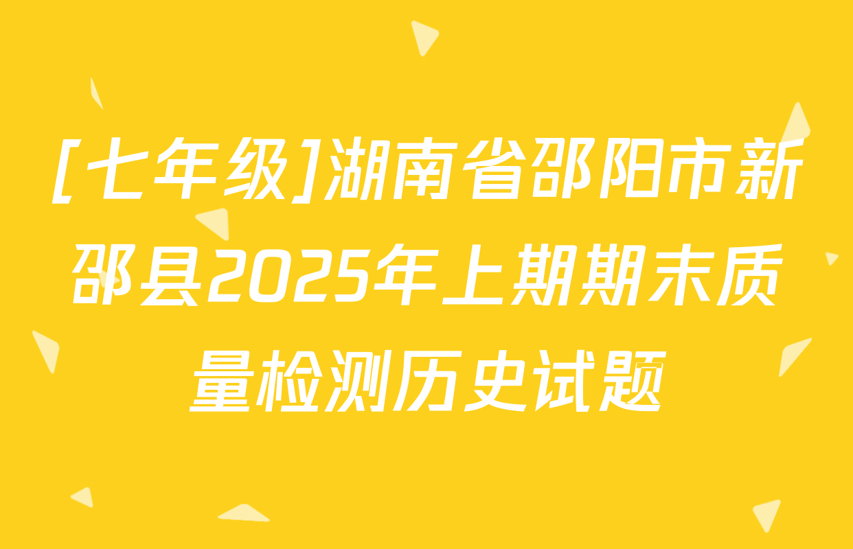 [七年级]湖南省邵阳市新邵县2025年上期期末质量检测历史试题