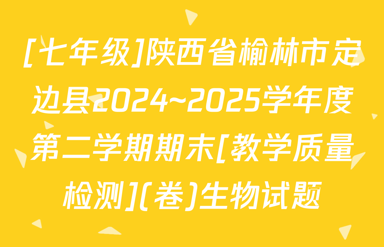 [七年级]陕西省榆林市定边县2024~2025学年度第二学期期末[教学质量检测](卷)生物试题