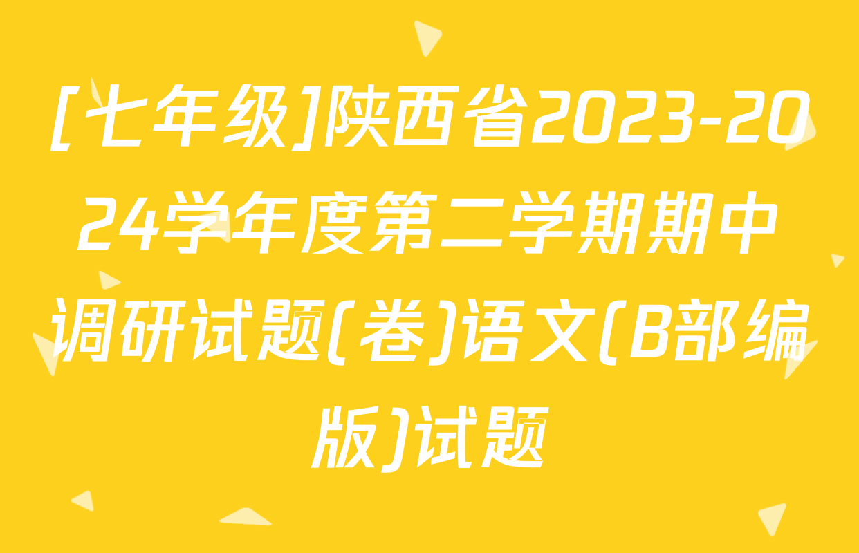 [七年级]陕西省2023-2024学年度第二学期期中调研试题(卷)语文(B部编版)试题