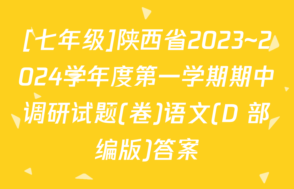 [七年级]陕西省2023~2024学年度第一学期期中调研试题(卷)语文(D 部编版)答案