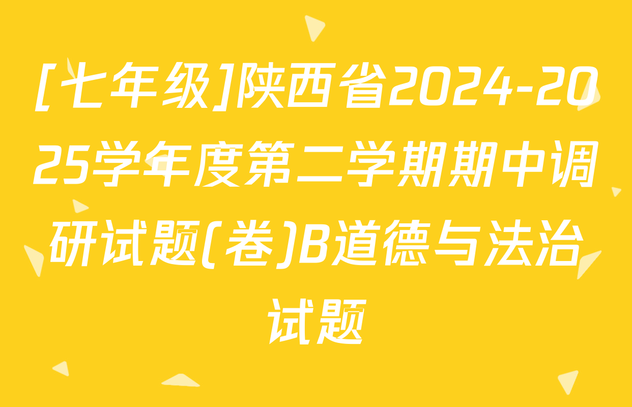 [七年级]陕西省2024-2025学年度第二学期期中调研试题(卷)B道德与法治试题