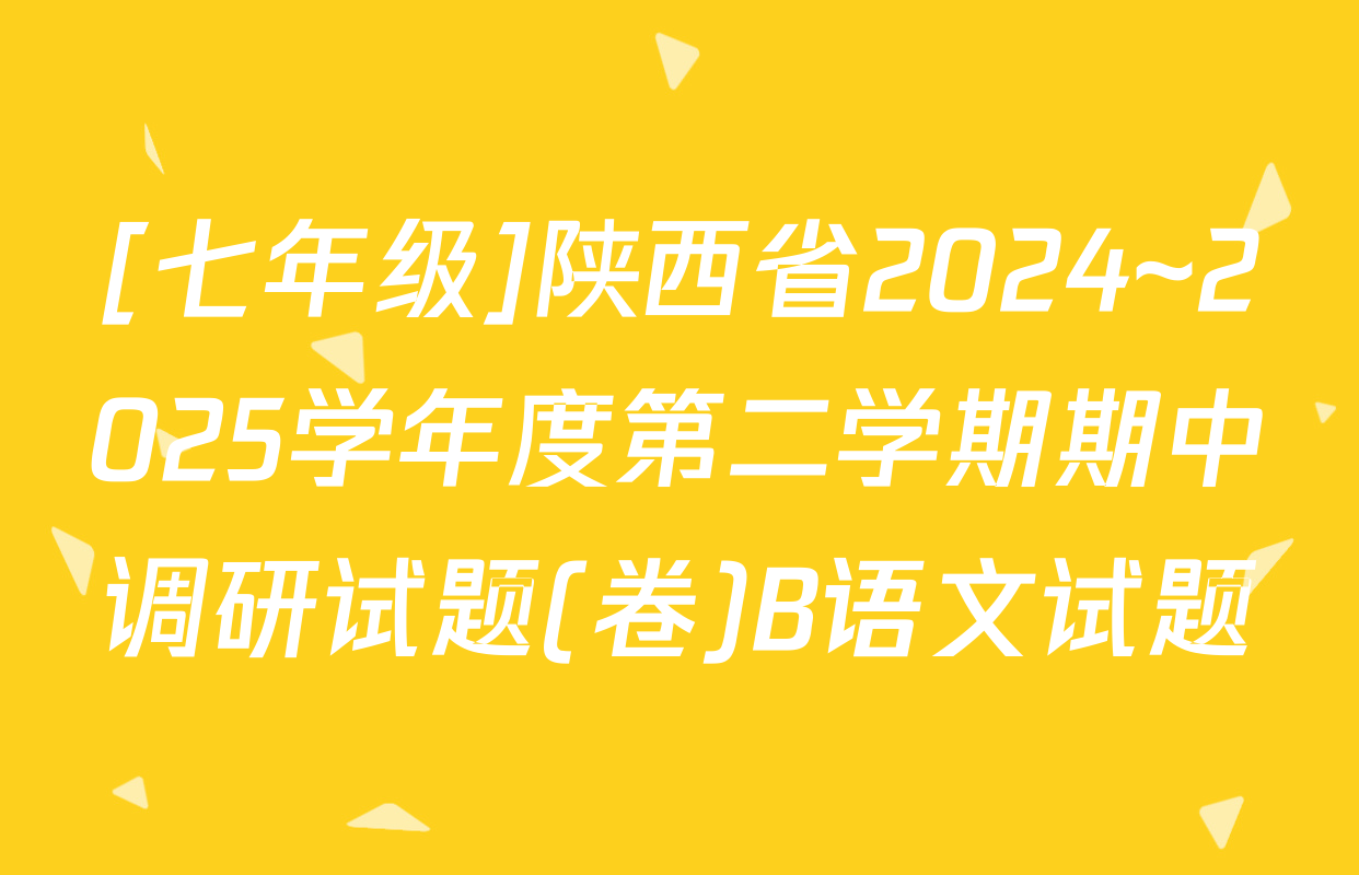 [七年级]陕西省2024~2025学年度第二学期期中调研试题(卷)B语文试题