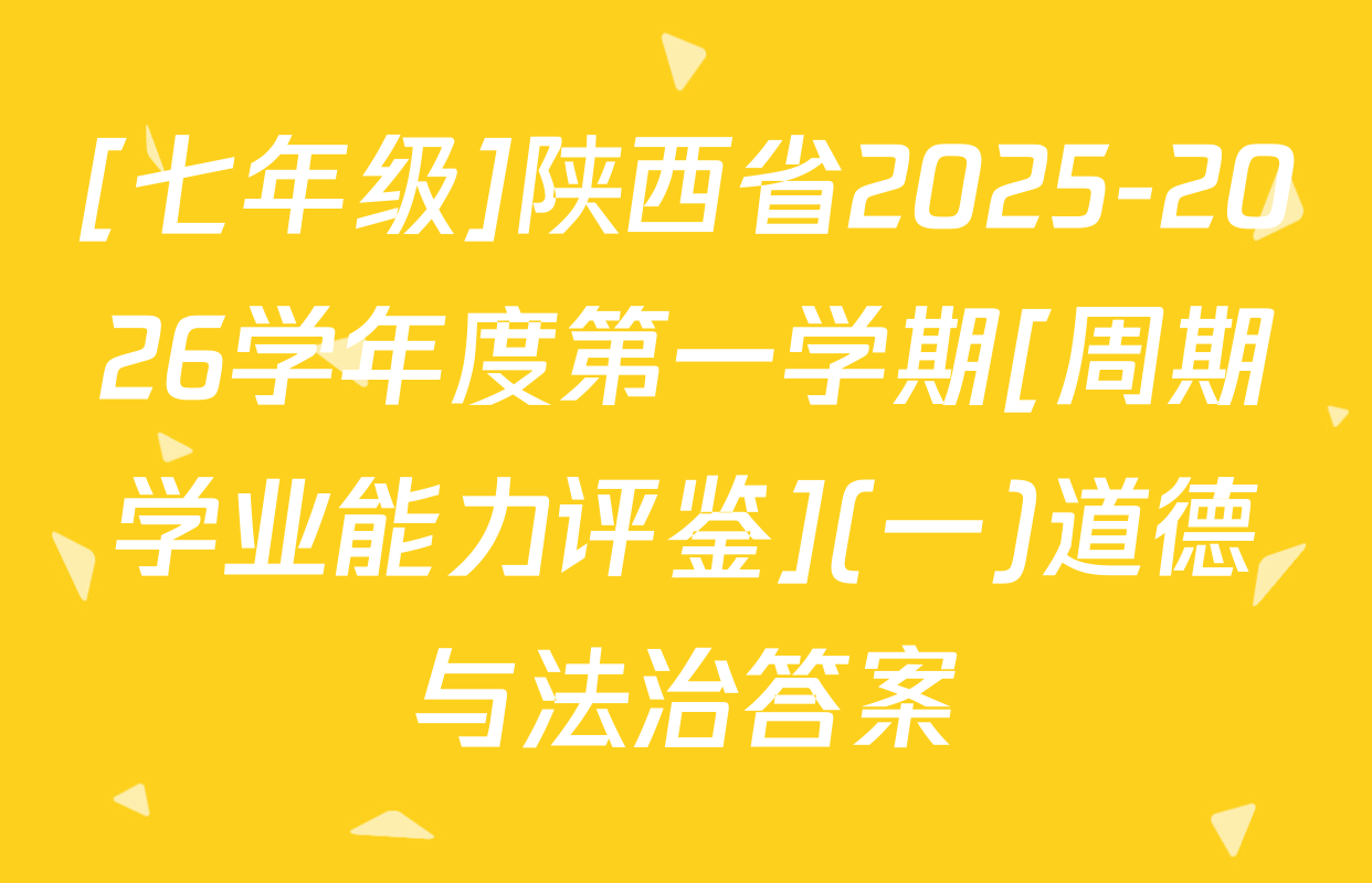 [七年级]陕西省2025-2026学年度第一学期[周期学业能力评鉴](一)道德与法治答案