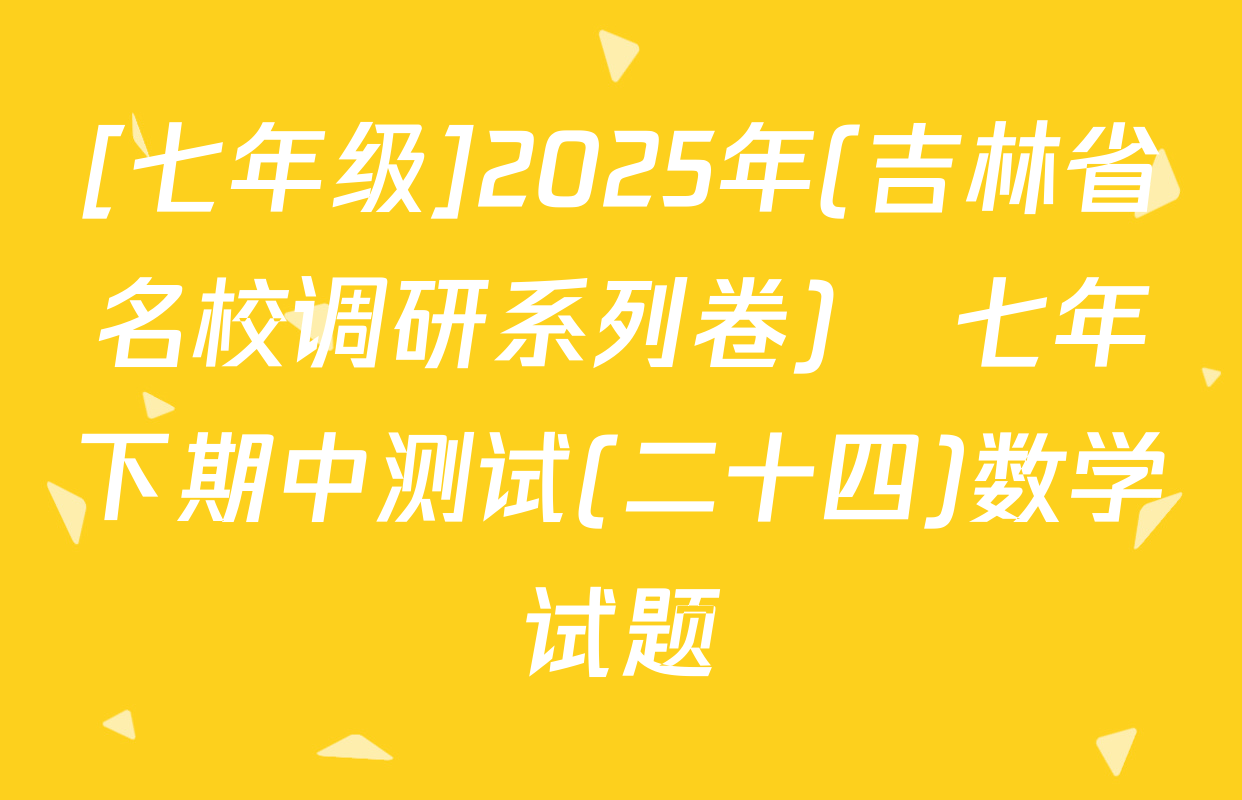 [七年级]2025年(吉林省名校调研系列卷)•七年下期中测试(二十四)数学试题