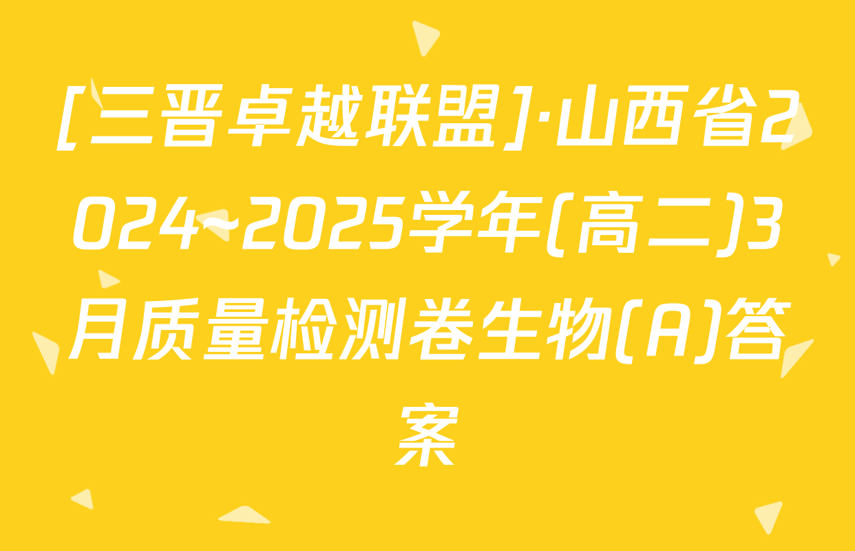 [三晋卓越联盟]·山西省2024~2025学年(高二)3月质量检测卷生物(A)答案