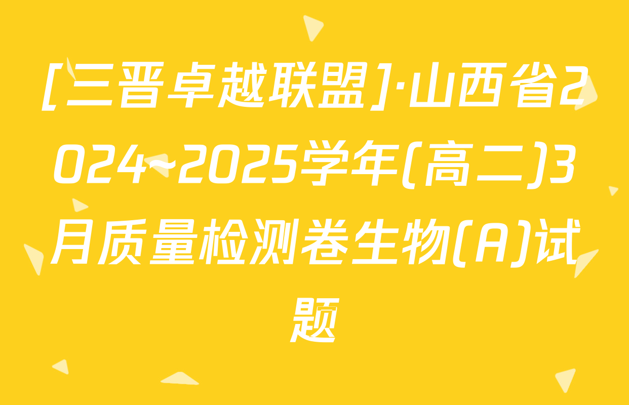 [三晋卓越联盟]·山西省2024~2025学年(高二)3月质量检测卷生物(A)试题