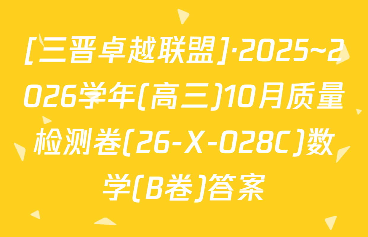 [三晋卓越联盟]·2025~2026学年(高三)10月质量检测卷(26-X-028C)数学(B卷)答案