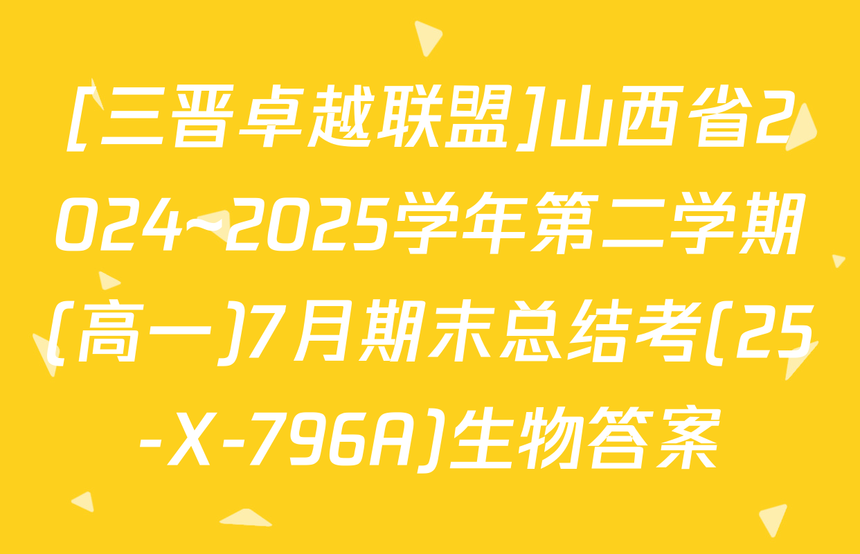 [三晋卓越联盟]山西省2024~2025学年第二学期(高一)7月期末总结考(25-X-796A)生物答案
