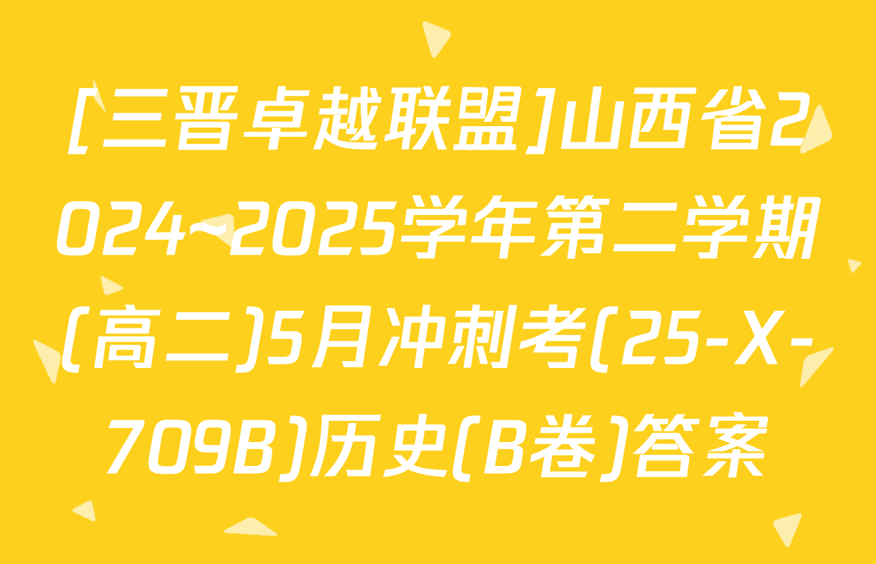 [三晋卓越联盟]山西省2024~2025学年第二学期(高二)5月冲刺考(25-X-709B)历史(B卷)答案