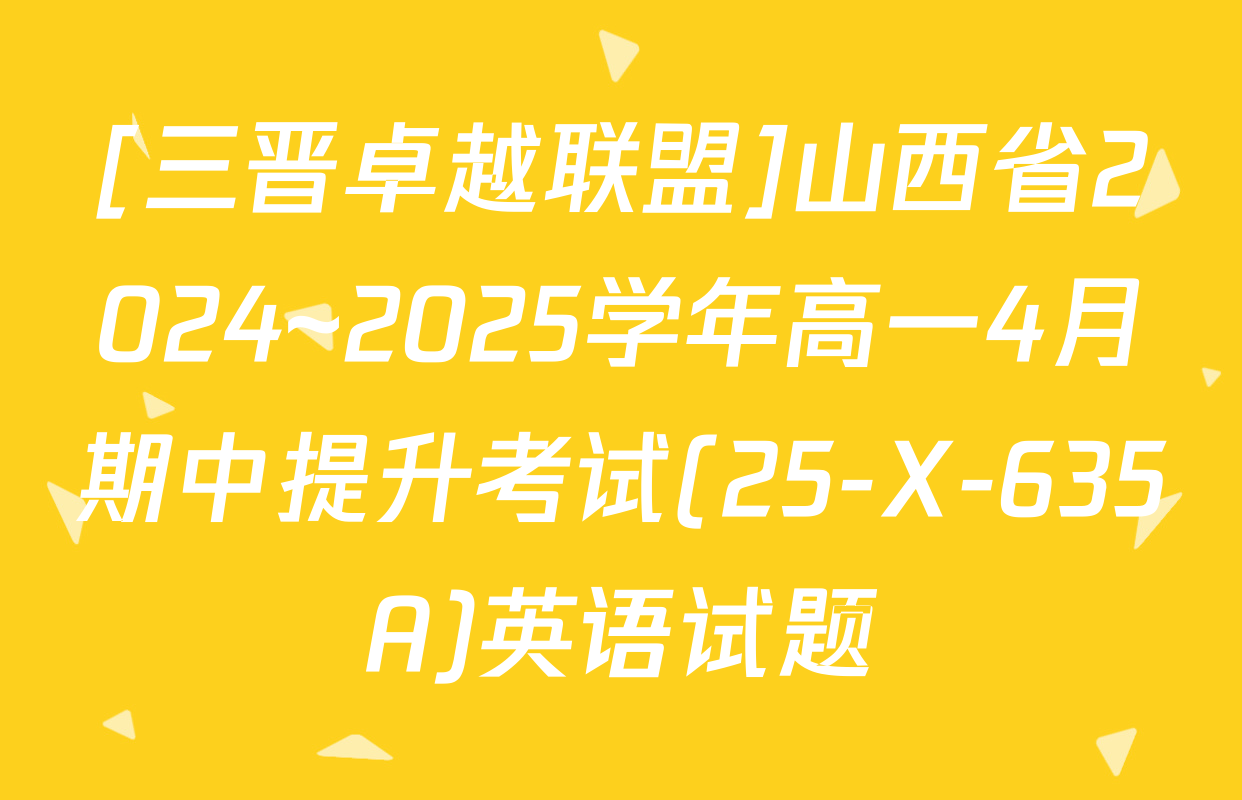 [三晋卓越联盟]山西省2024~2025学年高一4月期中提升考试(25-X-635A)英语试题