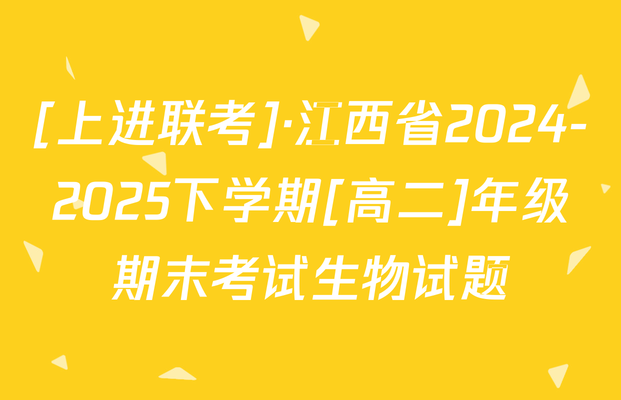 [上进联考]·江西省2024-2025下学期[高二]年级期末考试生物试题